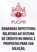 PUC-PR: Demandas repetitivas relativas ao Sistema de Crédito no Brasil e propostas para sua solução